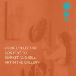 Using Collector Content to Market and Sell Art
