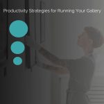 Productivity Strategies for Running Your Art Gallery Business