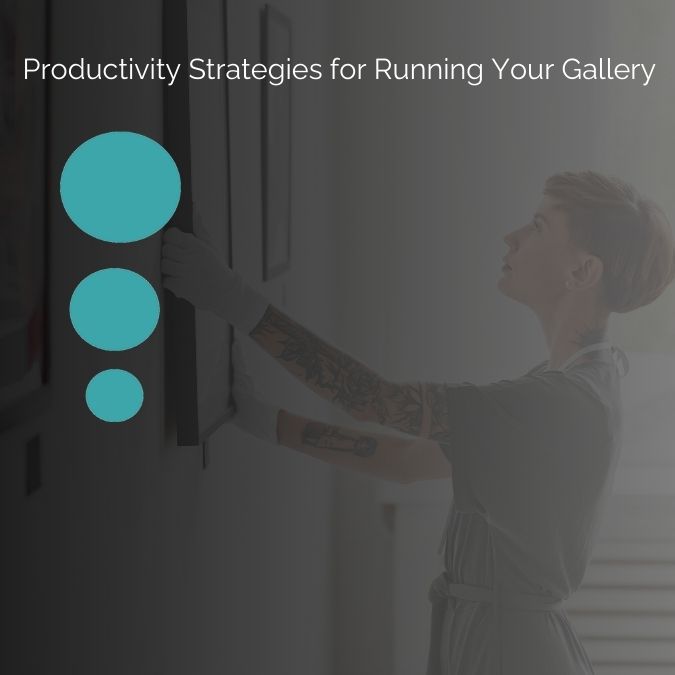 Productivity Strategies for Running Your Art Gallery Business